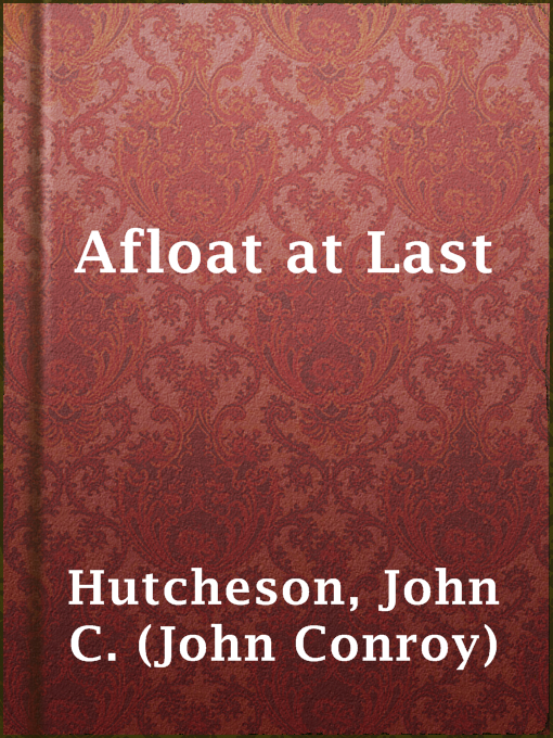 Title details for Afloat at Last by John C. (John Conroy) Hutcheson - Available